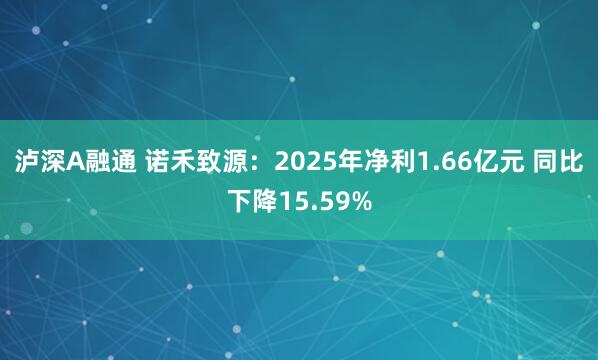 泸深A融通 诺禾致源：2025年净利1.66亿元 同比下降15.59%