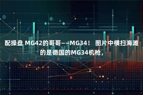配操盘 MG42的哥哥——MG34！ 图片中横扫海滩的是德国的MG34机枪，