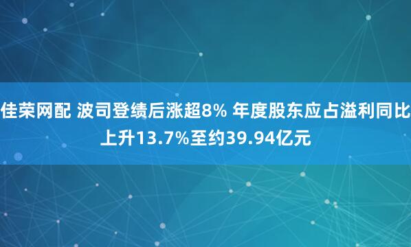 佳荣网配 波司登绩后涨超8% 年度股东应占溢利同比上升13.7%至约39.94亿元