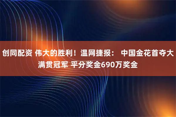 创同配资 伟大的胜利！温网捷报： 中国金花首夺大满贯冠军 平分奖金690万奖金